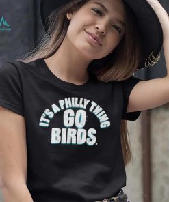 Philadelphia Eagles It’s A Philly Thing Go Birds Shirt