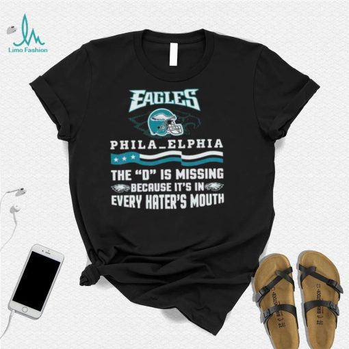 Philadelphia Eagles The D Is Missing Because It’s In Every Hater’s Mouth Shirt