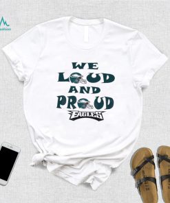 Philadelphia Eagles We Loud And Proud 2023 Shirt