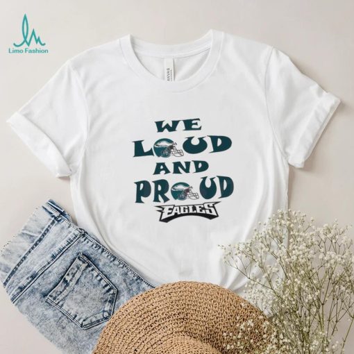 Philadelphia Eagles We Loud And Proud 2023 Shirt