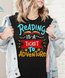 Reading Is A Ticket To Adventure Shirt