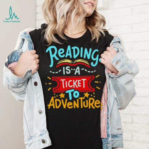 Reading Is A Ticket To Adventure Shirt