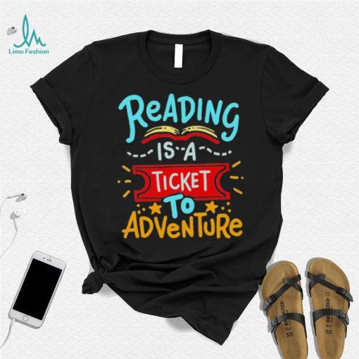 Reading Is A Ticket To Adventure Shirt