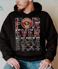 San Francisco 49ers For Ever Not Just When We Win All Teams Signatures Shirt