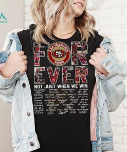 San Francisco 49ers For Ever Not Just When We Win All Teams Signatures Shirt