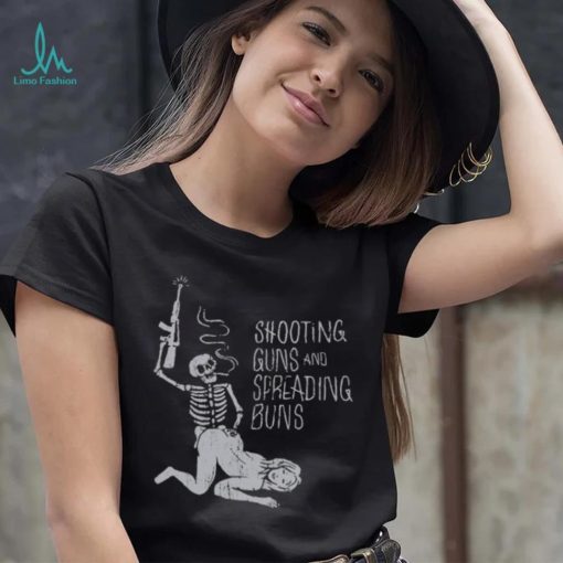 Shooting Guns And Spreading Buns Shirt