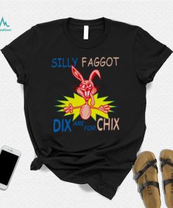 Silly Faggot Dix Are For Chix T Shirt For Unisex