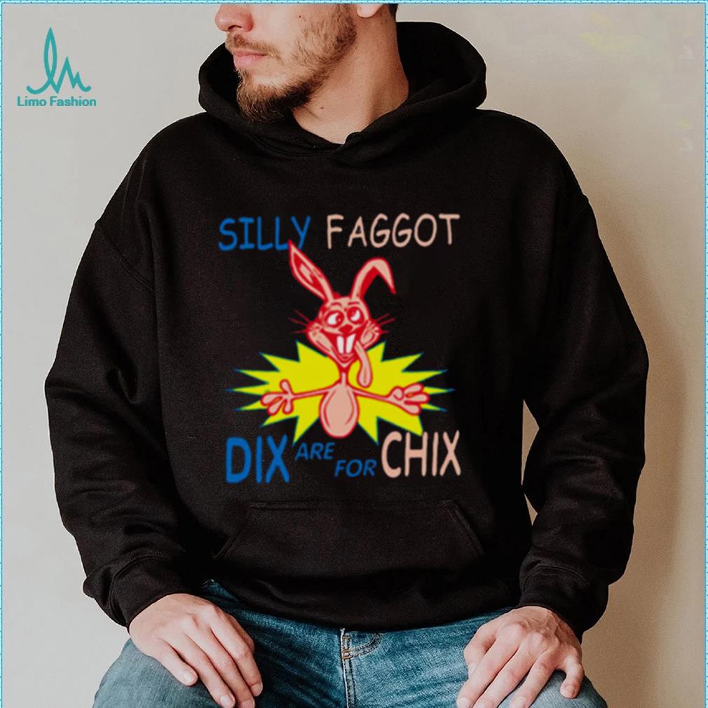 Silly Faggot Dix Are For Chix T Shirt For Unisex Silly Faggot Dix Are For Chix T Shirt For Unisex