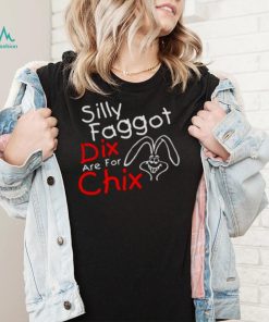 Silly Faggot Dix Are For Chix T Shirt