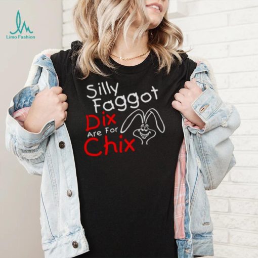 Silly Faggot Dix Are For Chix T Shirt