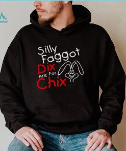 Silly Faggot Dix Are For Chix T Shirt