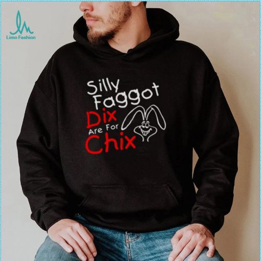 Silly Faggot Dix Are For Chix T Shirt