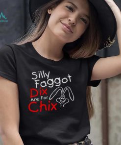 Silly Faggot Dix Are For Chix T Shirt