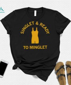 Singlet and ready to minglet shirt