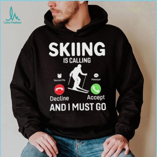 Skiing is Calling and I Must Go T Shirt