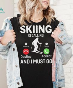 Skiing is Calling and I Must Go T Shirt