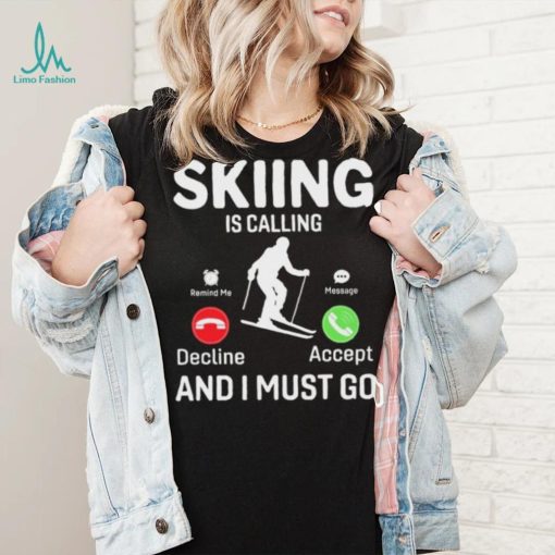 Skiing is Calling and I Must Go T Shirt