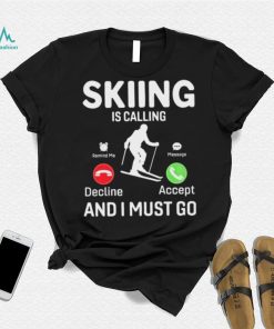 Skiing is Calling and I Must Go T Shirt