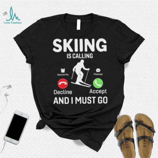 Skiing is Calling and I Must Go T Shirt