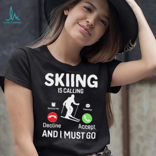 Skiing is Calling and I Must Go T Shirt