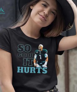 So Good It Hurts Shirt