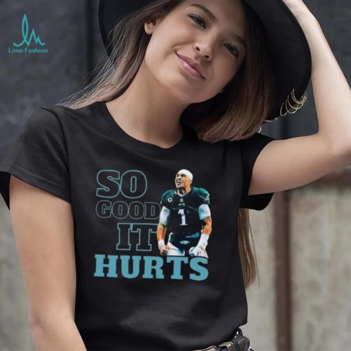 So Good It Hurts Shirt