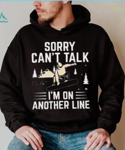 Sorry Can’t Talk I’m On Another Line Shirt