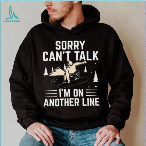 Sorry Can’t Talk I’m On Another Line Shirt