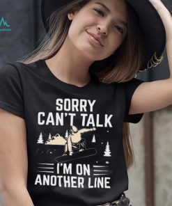 Sorry Can’t Talk I’m On Another Line Shirt