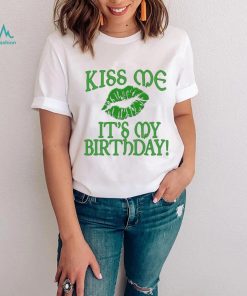 St’ Patrick’s Day Kiss Me It’s My Birthday Green T shirt