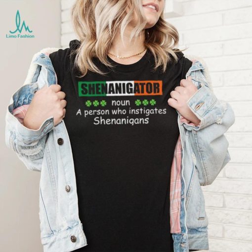 St’ Patrick’s Day Shenanigator a person who instigates Shenanigans T shirt