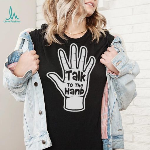 Talk To The Hand 2023 Shirt