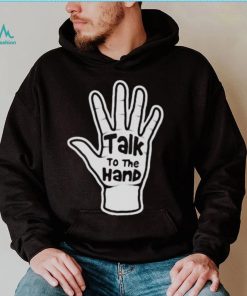 Talk To The Hand 2023 Shirt