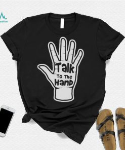 Talk To The Hand 2023 Shirt