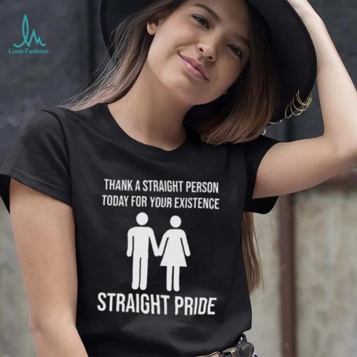 Thank A Straight Person Today For Your Existence LGBTQ+ Pride T Shirt