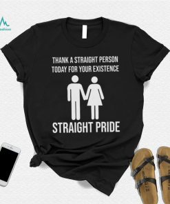 Thank A Straight Person Today For Your Existence LGBTQ+ Pride T Shirt