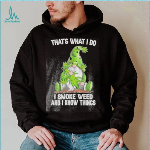 That’s what I do I smoke weed and I know things Gnome shirt