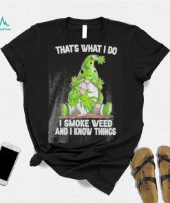 That’s what I do I smoke weed and I know things Gnome shirt