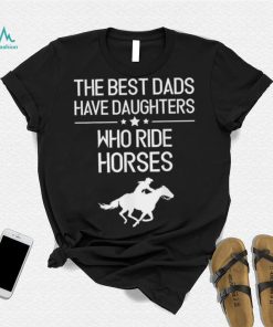 The Best Dads Have Daughters Who Ride Horses Us 2021 T Shirt