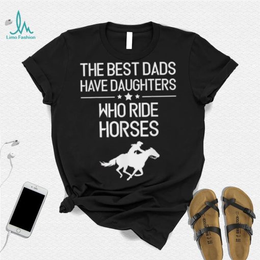 The Best Dads Have Daughters Who Ride Horses Us 2021 T Shirt