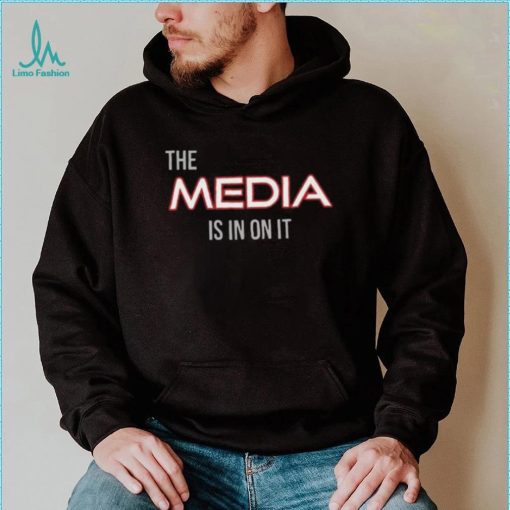 The Media Is In On It Shirt