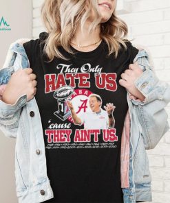 They Only Hate Us Alabama Cause They Ain’t Us Shirt