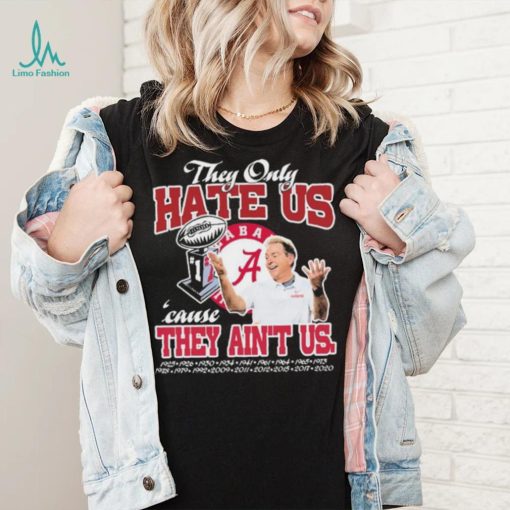 They Only Hate Us Alabama Cause They Ain’t Us Shirt