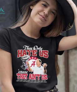 They Only Hate Us Alabama Cause They Ain’t Us Shirt