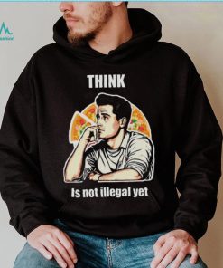 Think Is Not Illegal Yet shirt