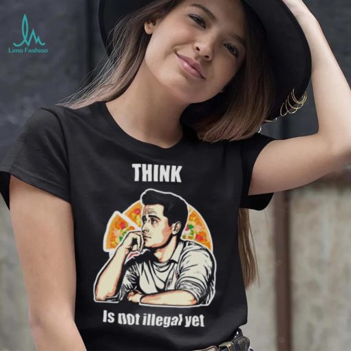 Think Is Not Illegal Yet shirt