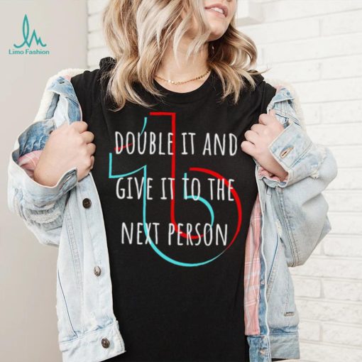 TikTok double it and give it to the next person shirt