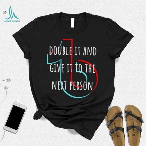 TikTok double it and give it to the next person shirt