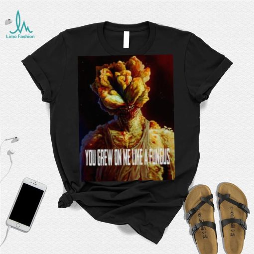 Tlou You Grew On Me Like A Fungus Last Of Us shirt