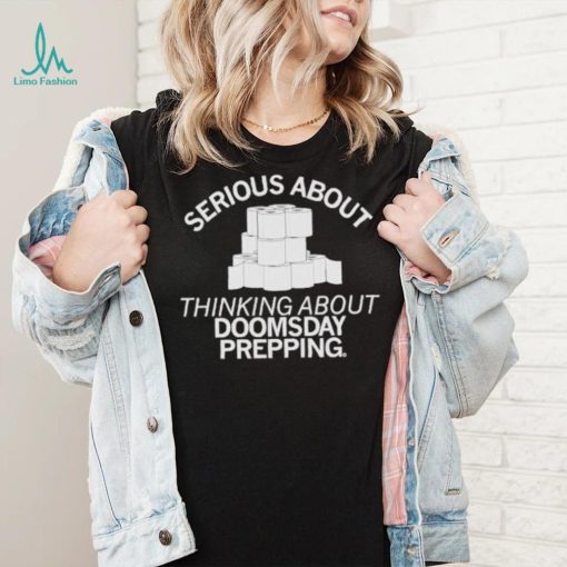 Toilet Papers Serious About Doomsday Prepping Shirt